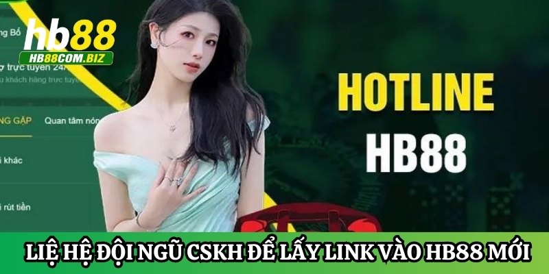 Liên hệ đội ngũ CSKH để lấy link vào HB88 mới